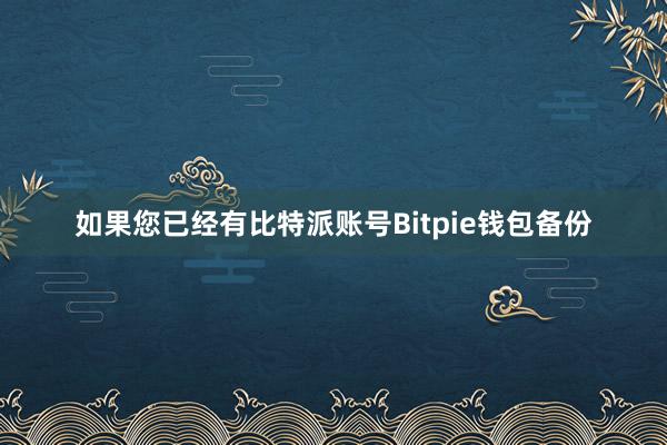 如果您已经有比特派账号Bitpie钱包备份