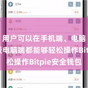 用户可以在手机端、电脑端和平板电脑端都能够轻松操作Bitpie安全钱包